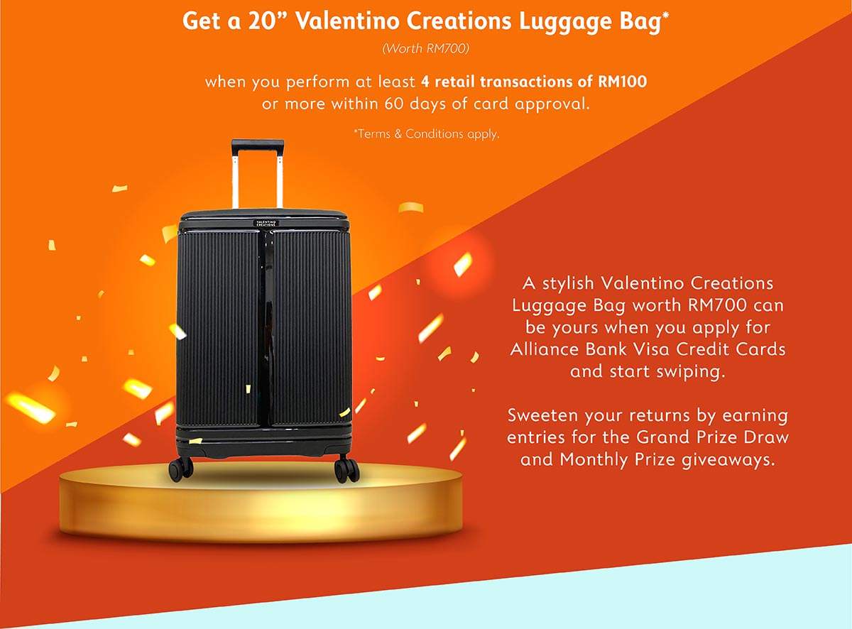 Get a 20" Valentine Creations Luggage Bag* when you perform at least 4 retail transaction of RM100 or more within 60 days of card approval.