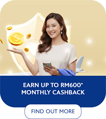 EARN UP TO RM600* MONTHLY CASHBACK