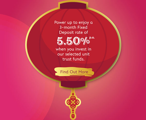 Chinese New Year 2022 - Power up to enjoy a 3-month Fixed Deposit rate of 5.50% p.a. when you invest in our selected unit trust funds