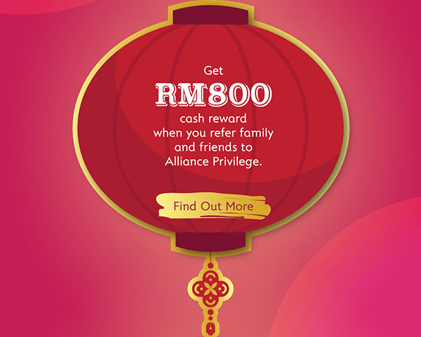 Chinese New Year 2022 - Get RM800 cash reward when you refer family and friends to Alliance Privilege