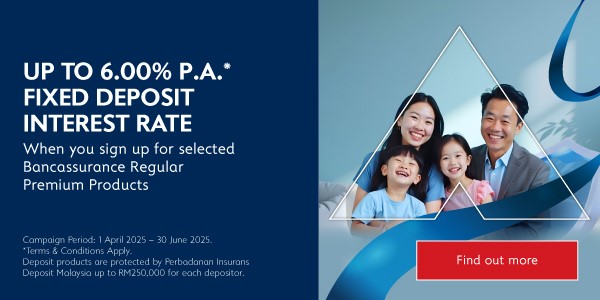 Up to 6.00% P.A.* Fixed Deposit Interest Rate when You Sign Up for Selected Bancassurance Regular Premium Products