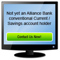 Not yet an Alliance Bank Conventional Current/Savings account holder. Contact us now!