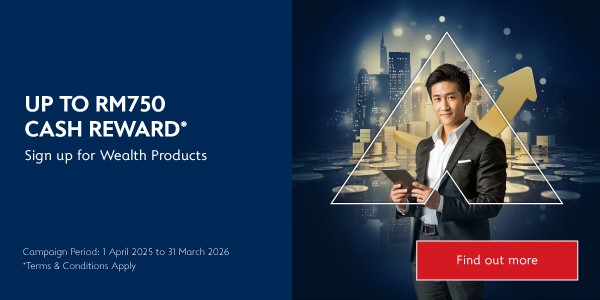Up to RM750 Cash Rewards* - Sign up for Wealth products